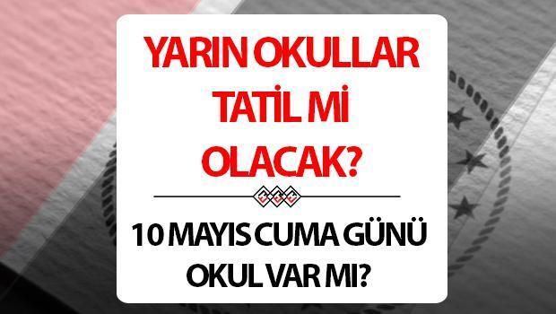 Yarın (Cuma) okullar tatil mi? MEB'den son dakika açıklaması geldi! 10 Mayıs Cuma yarın ders var mı, okullar tatil edildi mi? - Hürriyet