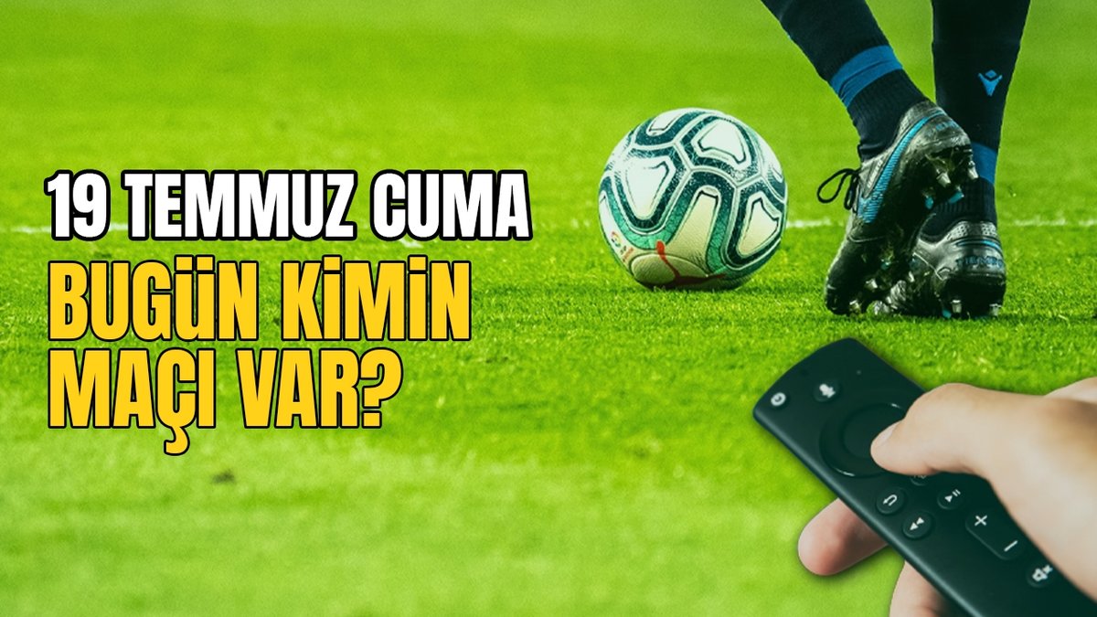 BUGÜNKÜ MAÇLAR – 19 Temmuz bugün kimin maçı var? – Fotomaç