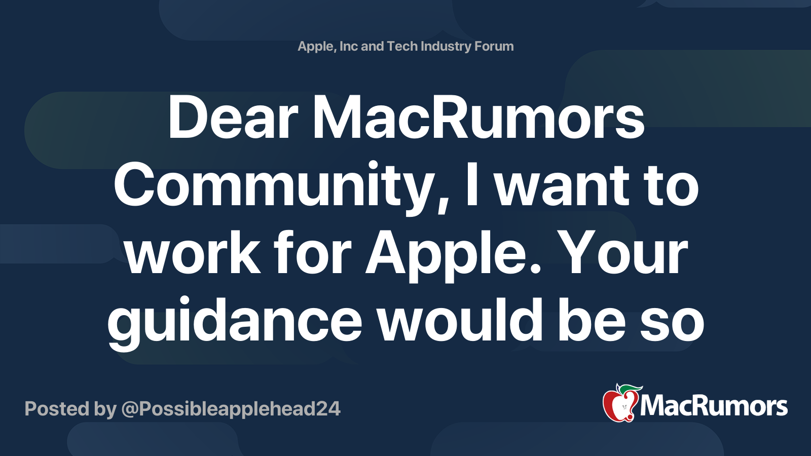 Dear MacRumors Community, I want to work for Apple. Your guidance would be so amazingly awesome. – MacRumors